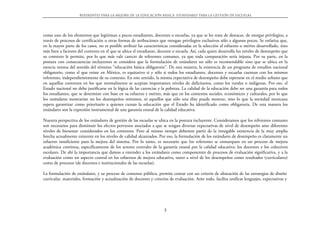 Referentes para la mejora de la educación básica. Estándares para la gestión de escuelas




como uno de los elementos que legitiman a pocos estudiantes, docentes o escuelas, ya que se les trata de destacar, de otorgar privilegios, a
través de procesos de certificación u otras formas de atribuciones que otorgan privilegios exclusivos sólo a algunos pocos. Se enfatiza que,
en la mayor parte de los casos, no es posible atribuir las características consideradas en la selección al esfuerzo o mérito desarrollado, sino
más bien a factores del contexto en el que se ubica el estudiante, docente o escuela. Así, cada quien desarrolla los niveles de desempeño que
su contexto le permite, por lo que más vale carecer de referentes comunes, ya que toda comparación sería injusta. Por su parte, en la
postura con consecuencias incluyentes se considera que la formulación de estándares no sólo es recomendable sino que se ubica en la
esencia misma del sentido del término “educación básica obligatoria”. De esta manera, la existencia de un programa de estudios nacional
obligatorio, como el que existe en México, es equitativo si y sólo si todos los estudiantes, docentes y escuelas cuentan con los mismos
referentes, independientemente de su contexto. En este sentido, la misma expectativa de desempeño debe esperarse en el medio urbano que
en aquellos contextos en los que normalmente se aceptan importantes niveles de deficitarios, como los rurales o indígenas. Por eso, el
Estado nacional no debe justificarse en la lógica de las carencias y la pobreza. La calidad de la educación debe ser una garantía para todos
los estudiantes, que se determine con base en su esfuerzo y mérito, más que en los contextos sociales, económicos y culturales, por lo que
los estándares mostrarían no los desempeños mínimos, ni aquellos que sólo una élite puede mostrar, sino lo que la sociedad mexicana
espera garantizar como prioritario a quienes cursan la educación que el Estado ha identificado como obligatoria. De esta manera los
estándares son la expresión instrumental de una garantía estatal de la calidad educativa.

Nuestra perspectiva de los estándares de gestión de las escuelas se ubica en la postura incluyente. Consideramos que los referentes comunes
son necesarios para disminuir los efectos perversos asociados a que se tengan diversas expectativas de nivel de desempeño ante diferentes
niveles de bienestar considerados en los contextos. Pero al mismo tiempo debemos partir de la innegable existencia de la muy amplia
brecha actualmente existente en los niveles de calidad alcanzados. Por eso, la formulación de los estándares de desempeño es claramente un
esfuerzo insuficiente para la mejora del sistema. Por lo tanto, es necesario que los referentes se enmarquen en un proceso de mejora
académica continua, específicamente de los actores centrales de la garantía estatal por la calidad educativa: los docentes y los colectivos
escolares. De ahí la importancia que damos a entender a los estándares como componentes de procesos de evaluación significativa, y a la
evaluación como un aspecto central en los esfuerzos de mejora educativa, tanto a nivel de los desempeños como resultados (curriculares)
como de procesos (de docentes e institucionales de las escuelas).

La formulación de estándares, y su proceso de consenso público, permite contar con un criterio de alineación de las estrategias de diseño
curricular, materiales, formación y actualización de docentes y criterios de evaluación. Ante todo, facilita unificar lenguajes, expectativas y




                                                                       5
 