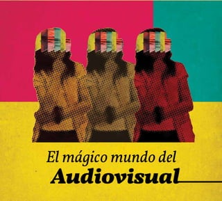 El mágico mundo del
Audiovisual
 