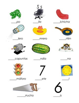 Ss


  ____po         ____lla        _____lchicha




   ____lero      _____mrero         _____rtén




_____capuntas    _____ndia            _____na




 _____máforo         _____ete             _____l




      ______rrucho              _____is
 