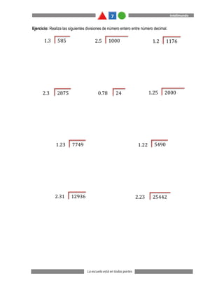 Ejercicio: Realiza las siguientes divisiones de número entero entre número decimal.
585
1.3 1000
2.5 1176
1.2
2875
2.3 24
0.78 2000
1.25
7749
1.23 5490
1.22
12936
2.31 25442
2.23
 