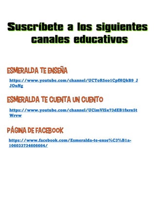 https://www.youtube.com/channel/UCToR5eo1CpfHQkB9_J
JOuNg
https://www.youtube.com/channel/UCimVlSx73dEB1fxrn5t
Wrvw
https://www.facebook.com/Esmeralda-te-ense%C3%B1a-
106033734606664/
 