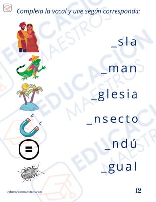 educacionmaestros.com 12
Completa la vocal y une según corresponda:
_gual
_sla
_nsecto
_man
_ndú
_glesia
 