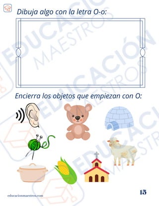 educacionmaestros.com
15
Dibuja algo con la letra O-o:
Encierra los objetos que empiezan con O:
 