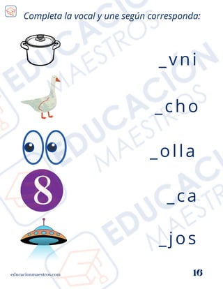 educacionmaestros.com 16
Completa la vocal y une según corresponda:
_jos
_vni
_olla
_cho
_ca
 
