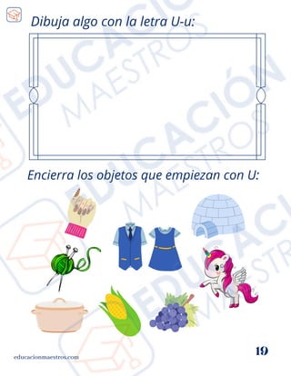 educacionmaestros.com
19
Dibuja algo con la letra U-u:
Encierra los objetos que empiezan con U:
 