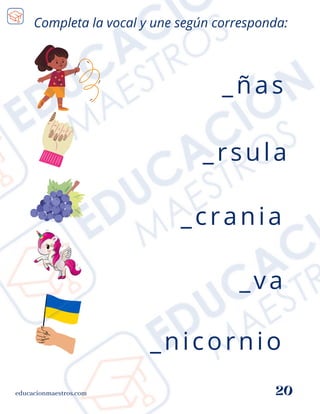educacionmaestros.com 20
Completa la vocal y une según corresponda:
_nicornio
_ñas
_crania
_rsula
_va
 