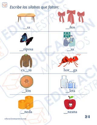 educacionmaestros.com
24
Escribe las sílabas que faltan:
__sa __ños
__riposa
ca__sa
__lón
__neda
__sa
hor__ga
__leta
__nzana
 