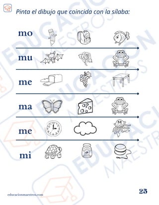 educacionmaestros.com
25
Pinta el dibujo que coincida con la sílaba:
mo
mu
me
ma
me
mi
 