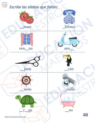 Escribe las sílabas que faltan:
__mate
educacionmaestros.com
32
_léfono
ven__na
__jeras
__món
__r__ga
mo__
__cán
__rnillo
__na
 