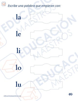 educacionmaestros.com
40
Escribe una palabra que empiecen con:
la
le
li
lo
lu
 