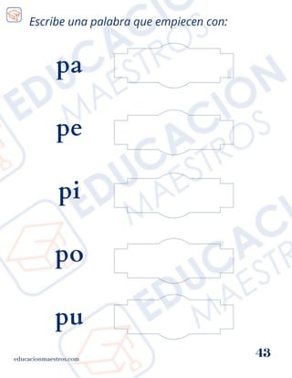 educacionmaestros.com
43
Escribe una palabra que empiecen con:
pa
pe
pi
po
pu
 