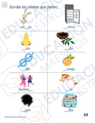 Escribe las sílabas que faltan:
co__jo
educacionmaestros.com
45
__vera
__riz
__do
herma__
__gro
__do
__ranja
__dar
__ez
 