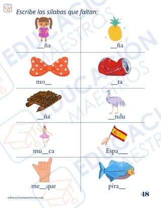 Escribe las sílabas que faltan:
__ña
educacionmaestros.com
48
__ña
mo__
__ña
mu__ca
me__que
__ta
__ndu
Espa___
pira__
 