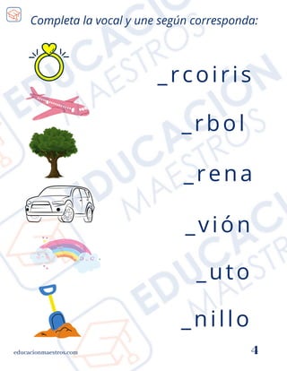 educacionmaestros.com 4
Completa la vocal y une según corresponda:
_nillo
_rcoiris
_vión
_rbol
_uto
_rena
 