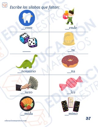 Escribe las sílabas que faltan:
__ente
educacionmaestros.com
57
__ende
____
__nosaurio
__nero
__mida
__ta
__na
__lce
__mino
 