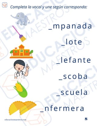 educacionmaestros.com 8
Completa la vocal y une según corresponda:
_nfermera
_mpanada
_scoba
_lote
_scuela
_lefante
 