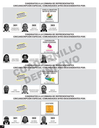 10
CANDIDATOS A LA CÁMARA DE REPRESENTANTES
CIRCUNSCRIPCIÓN ESPECIAL COMUNIDADES AFRO-DESCENDIENTES POR:
CANDIDATOS A LA CÁMARA DE REPRESENTANTES
CIRCUNSCRIPCIÓN ESPECIAL COMUNIDADES AFRO-DESCENDIENTES POR:
CANDIDATOS A LA CÁMARA DE REPRESENTANTES
CIRCUNSCRIPCIÓN ESPECIAL COMUNIDADES AFRO-DESCENDIENTES POR:
CANDIDATOS A LA CÁMARA DE REPRESENTANTES
CIRCUNSCRIPCIÓN ESPECIAL COMUNIDADES AFRO-DESCENDIENTES POR:
301 302 303
RAYMOND SMITH JOSE FELIX LUIS CARLINO
PALOMEQUE PINO ANCHICO TOLOZA VALENCIA MENDOZA
CONSEJO COMUNITARIO
MAYOR DE CÉRTEGUI
PREFERENTE
MARIA TERESA JULISA DEL CARMEN DIANA CAROLINA
CASTRO GOMEZ MOSQUERA MURILLO CHURTA ORTIZ
CORPORACIÓN
PODER CIUDADANO
NO PREFERENTE
EGIDIO RICAUTER DE JESUS BENILDA
CORREA CORDOBA VALENCIAALVAREZ MESTRE BARRIOS
CONSEJO COMUNITARIO BOCAS
DEL ATRATO Y LEONCITO
NO PREFERENTE
301 302 303
FREDY ANA XIMENA HELDER
OBANDO PINILLO RIVAS HURTADO ACOSTA SOLANO
SI SE PUEDE
PREFERENTE
CUADERNILLO
DEFINITIVO
 