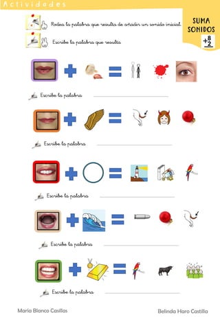 Rodea la palabra que resulta de añadir un sonido inicial.
Escribe la palabra que resulta
A c t i v i d a d e s
SUMA
SONIDOS
Belinda Haro Castilla
María Blanco Casillas
Escribe la palabra
Escribe la palabra
Escribe la palabra
Escribe la palabra
Escribe la palabra
 