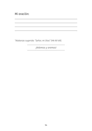 54
Mi oración:
“Alabanza sugerida: “Señor, mi Dios” (HA Nº 69).
¡Velemos y oremos!
 