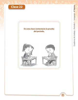 43
Cuadernodetrabajo-Período1-Lenguaje-4°básico
En esta clase contestarás la prueba
del período.
Clase 22
 