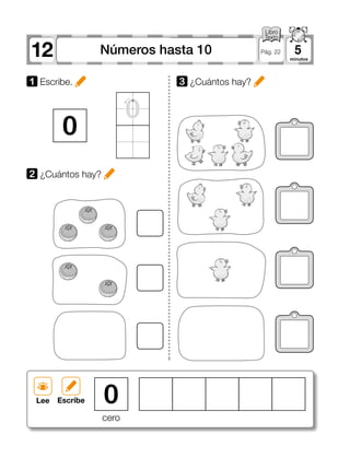 12 5Números hasta 10 Pág. 22
1 	Escribe.
2 ¿Cuántos hay?
3 	¿Cuántos hay?
cero
0
0
0
Lee Escribe
 