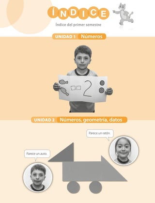 Índice del primer semestre
Í N D I C E
Parece un auto.
Parece un ratón.
UNIDAD 1 Números
UNIDAD 2 Números, geometría, datos
 