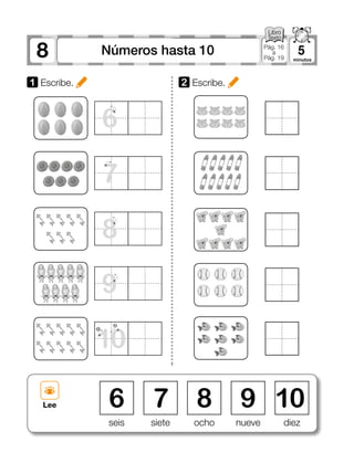 8 5Números hasta 10 Pág. 16
a
Pág. 19
7
8
2 Escribe.1 Escribe.
6
10
9
seis siete ocho nueve diez
6 8 107 9Lee
 