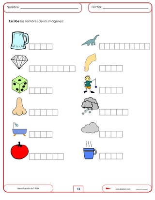 www.pliactom.com Cuadernillo de actividades
Nombre: ______________________________________ Fecha: ______________________________
12
Escribe los nombres de las imágenes:
Identificación de T-N-D.
 