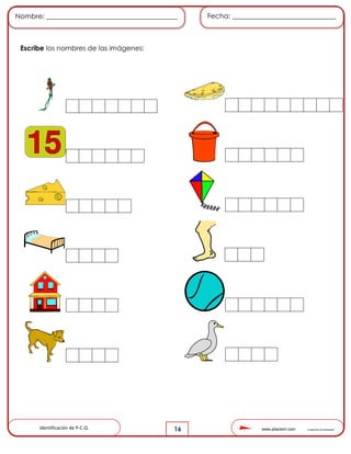 www.pliactom.com Cuadernillo de actividades
Nombre: ______________________________________ Fecha: ______________________________
16
Escribe los nombres de las imágenes:
Identificación de P-C-Q.
 