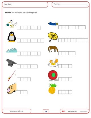 www.pliactom.com Cuadernillo de actividades
Nombre: ______________________________________ Fecha: ______________________________
28
Escribe los nombres de las imágenes:
Identificación de Ñ-Y-Gü.
 