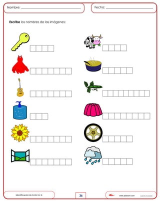 www.pliactom.com Cuadernillo de actividades
Nombre: ______________________________________ Fecha: ______________________________
36
Escribe los nombres de las imágenes:
Identificación de G-GU-LL-V.
 