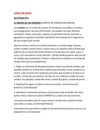 LUNES 5 DE MAYO
ACTIVIDAD Nº1
EL ORIGEN DE LOS SONIDOS (CARPETA DE CIENCIAS NATURALES)
Los sonidos son un modo de conocer ...