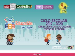 DIRECCIÓN DE EDUCACIÓN
ESPECIAL FEDERAL
CICLO ESCOLAR
2019 - 2020
 