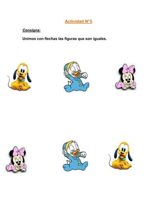 Actividad N°5

Consigna:

Unimos con flechas las figuras que son iguales.
 