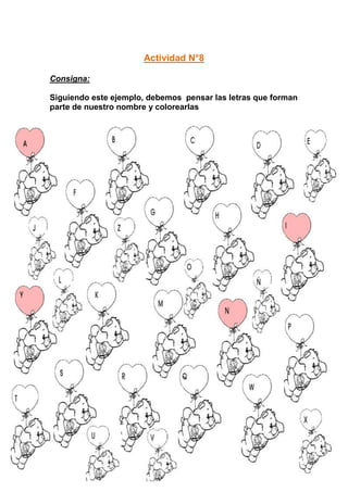 Actividad N°8

Consigna:

Siguiendo este ejemplo, debemos pensar las letras que forman
parte de nuestro nombre y colorearlas
 