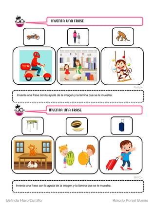 INVENTA UNA FRASE
INVENTA UNA FRASE
Inventa una frase con la ayuda de la imagen y la lámina que se le muestra.
Inventa una frase con la ayuda de la imagen y la lámina que se le muestra.
Rosario Porcel Bueno
Belinda Haro Castilla
 