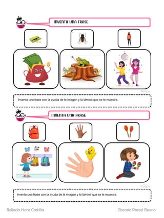 INVENTA UNA FRASE
INVENTA UNA FRASE
Inventa una frase con la ayuda de la imagen y la lámina que se le muestra.
Inventa una frase con la ayuda de la imagen y la lámina que se le muestra.
Rosario Porcel Bueno
Belinda Haro Castilla
 