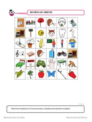 RECORTA LAS TARJETAS.
Rosario Porcel Bueno
Belinda Haro Castilla
Recorta las tarjetas por la línea de puntos y utilízalas para aprender la palabra.
 