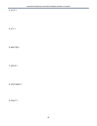 Cuadernillo de actividades para el desarrollo de habilidades matemáticas. 3º secundaria.
21
4. m3
-n3
=
5. a3
-1 =
6. 64a3
-729 =
7. a3
b3
-x6
=
8. 27m6
+343n9
=
9. 216-x12
=
 
