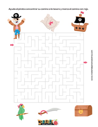 Ayuda al pirata a encontrar su camino a la tesoro y marca el camino con rojo.
www.materialparamaestros.com
 