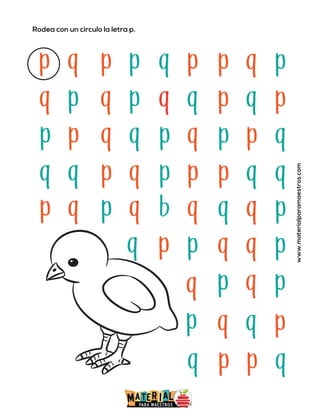 Rodea con un círculo la letra p.
www.materialparamaestros.com
p q p p q p p p
q
q p q p q q p p
q
p p q q p q p q
p
q q p q p p p q
q
q
p q p q b q
p
q p
q
p
q
p
q p
q
q p q
p
p p
q
q p
q
 