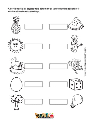 Colorea de rojo los objetos de la derecha y de verde los de la izquierda, y
escribe el nombre a cada dibujo.
www.materialparamaestros.com
 