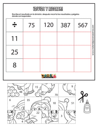 ¡DIVIDE y recorta!
Escribe el resultado en la división, después recorta los resultados y pégalos
donde corresponden.
www.materialparamaestros.com
÷
11
25
8
75 120
35
15
51
6
15
9
22
4
10
48
70
3
387 567
 
