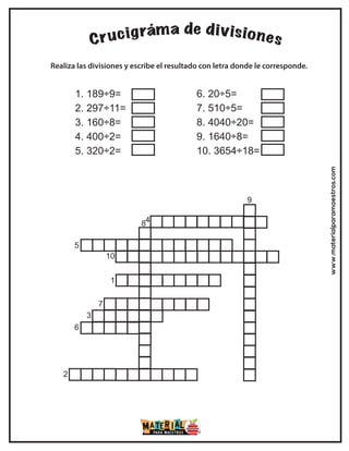 www.materialparamaestros.com
Realiza las divisiones y escribe el resultado con letra donde le corresponde.
1
2
3
4
5
6
7
8
9
10
1. 189÷9=
2. 297÷11=
3. 160÷8=
4. 400÷2=
5. 320÷2=
6. 20÷5=
7. 510÷5=
8. 4040÷20=
9. 1640÷8=
10. 3654÷18=
 