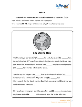 PARTE 4
RESPONDA LAS PREGUNTAS 16 A 23 DE ACUERDO CON EL SIGUIENTE TEXTO
Lea el artículo y seleccione la palabra adecuada para cada espacio.
En las preguntas 16 - 23, marque la letra correcta A, B, o C en su hoja de respuestas.
7SABER 11o. 2012
Cuadernillo de pruebas Saber 11o.
 