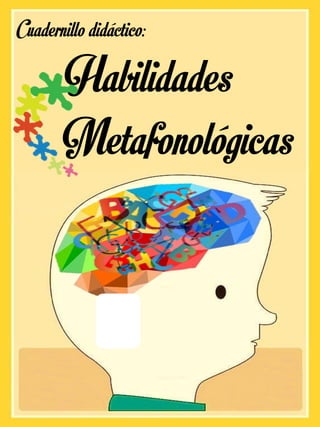 Cuadernillo didáctico:
Habilidades
Metafonológicas
 