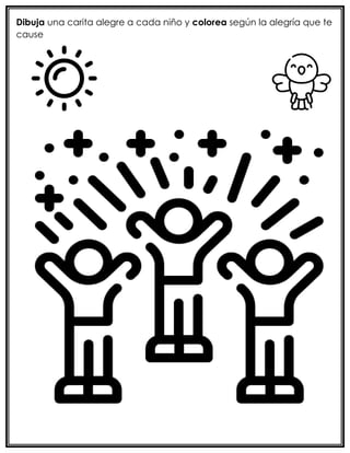 Dibuja una carita alegre a cada niño y colorea según la alegría que te
cause
 