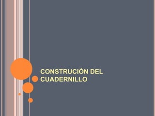 CONSTRUCIÓN DEL
CUADERNILLO
 