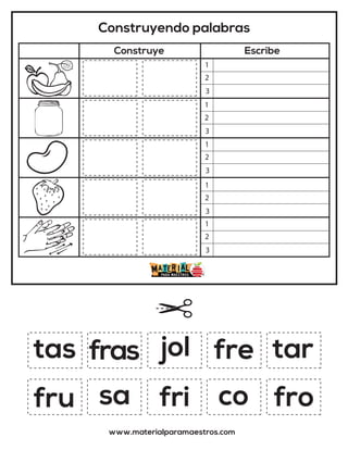 Construyendo palabras
Construye Escribe
www.materialparamaestros.com
tas
fri
fras
fro
tar
jol
sa
fre
fru co
1
2
3
1
2
3
1
2
3
1
2
3
1
2
3
 