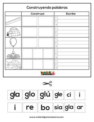Construyendo palabras
Construye Escribe
www.materialparamaestros.com
gla gle
ar
bo gla
sia
ci i
glo glú
re
i
1
2
3
1
2
3
1
2
3
1
2
3
1
2
3
 